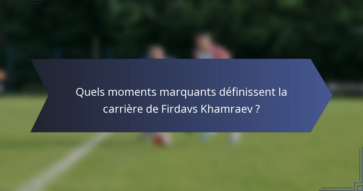 Quels moments marquants définissent la carrière de Firdavs Khamraev ?