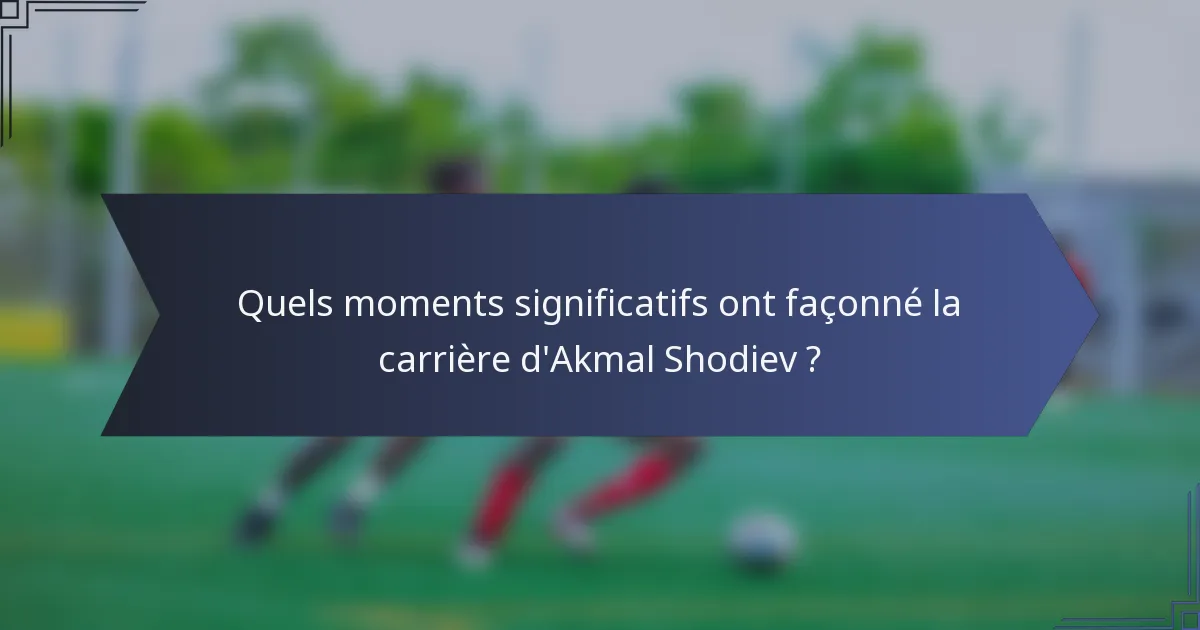 Quels moments significatifs ont façonné la carrière d'Akmal Shodiev ?