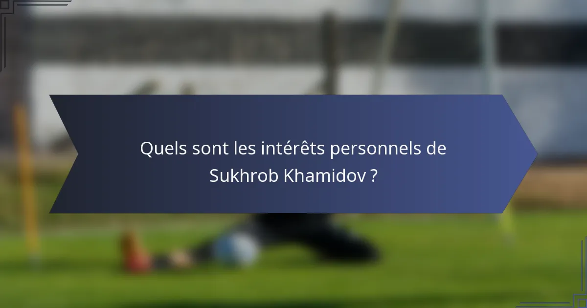 Quels sont les intérêts personnels de Sukhrob Khamidov ?