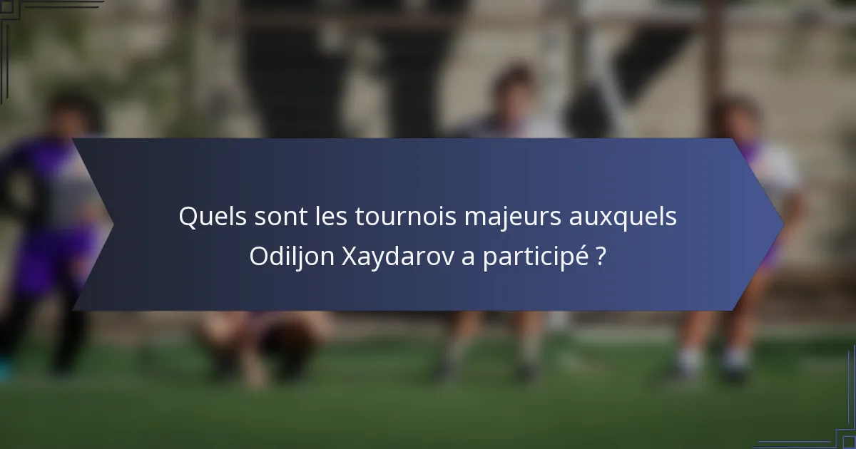 Quels sont les tournois majeurs auxquels Odiljon Xaydarov a participé ?