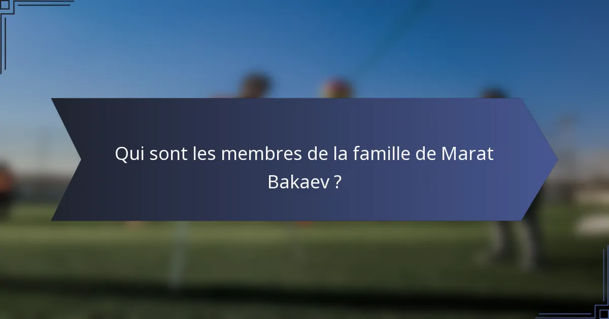 Qui sont les membres de la famille de Marat Bakaev ?